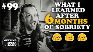 This is what I LEARNED after 6 MONTHS of Sobriety Alcohol FREE!! (Episode #99)