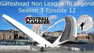 FM18 - Gateshead - Non League To Legend - Season 3 Episode 12