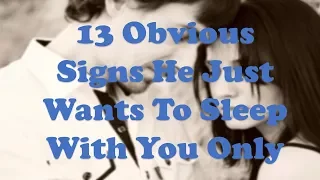 13 Obvious Signs He Just Wants To Sleep With You Only