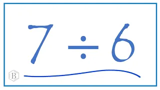 7 divided by 6    (7 ÷ 6)