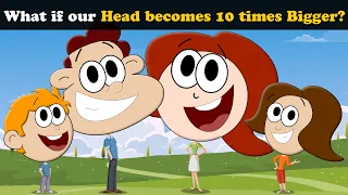 What if our Head becomes 10 times Bigger? + more videos | #aumsum #kids #children #education #whatif