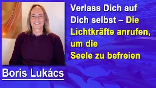 Verlass Dich auf Dich selbst - Die Lichtkräfte anrufen um die Seele zu befreien | Boris Lukács