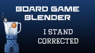 Board Game Blender - I Stand Corrected