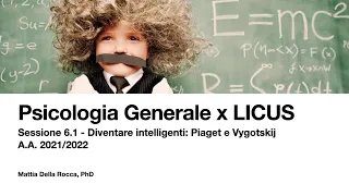 Diventare intelligenti: Piaget e Vygotskij. Psicologia Generale x LICUS, 2021/2022