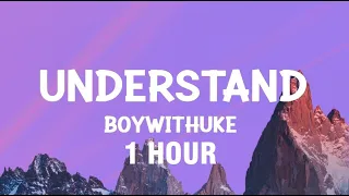 [1 HOUR] BoyWithUke - Understand (Lyrics)