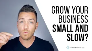 The Wisdom of Growing Your Business Small and Slow