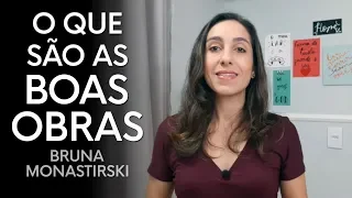 O Que São Boas Obras - Bruna Monastirski