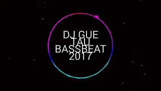 DJ PALING ENAK!!! DJ GUE TAU BASSBEAT 2017