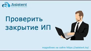 Проверить закрытие ИП. asistent.kz