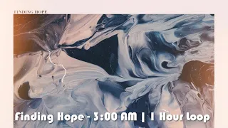 Finding Hope - 3:00 AM | 1 Hour Loop Music