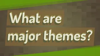 What are major themes?