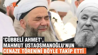 'Cübbeli Ahmet', Mahmut Ustaosmanoğlu'nun cenaze törenini böyle takip etti