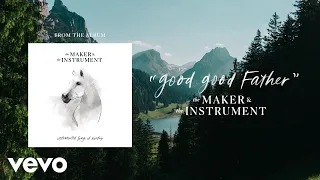 The Maker & The Instrument - Good Good Father (Audio)