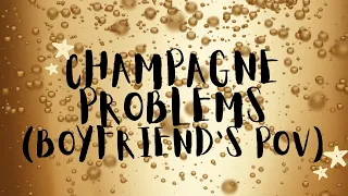 Boyfriend's POV in Champagne Problems (By Me)