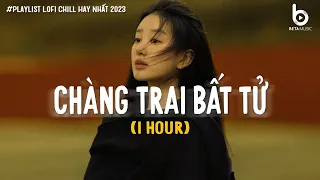 [1 HOUR] Chàng Trai Bất Tử (Lofi Ver.) - Đây là lời nhắn cuối cùng anh viết...Nhạc Lofi Hot TikTok