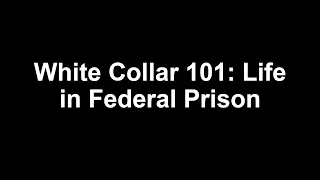 White Collar 101: Life in Federal Prison