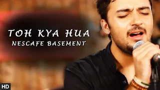 Toh Kya hua | Nescafe Basement S1 | Oxymuzik