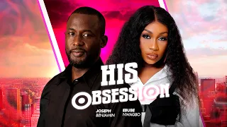 HIS OBSESSION - Ebube Nwagbo / Joseph Benjamin / Moët Abebe / David Eyo / Oma Iyasera