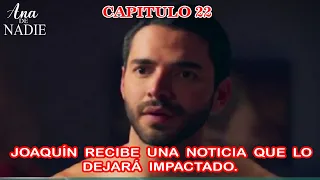 Ana De Nadie Capitulo 22 Joaquín Recibe una Noticia que lo dejará Impactado.