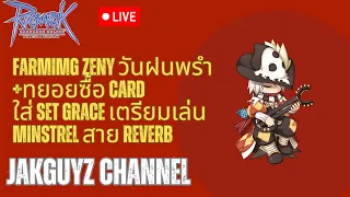 FARMING ZENY วันฝนพรำ ทยอยซื้อCARD ใส่ SET GRACE เตรียมเล่น MINSTREL สาย REVERB  by JAKGUYZ CH