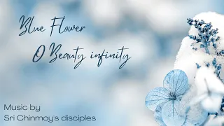 Blue Flower - O Beauty infinity | Sri Chinmoy | Spiritual music | Meditation music | Relaxation