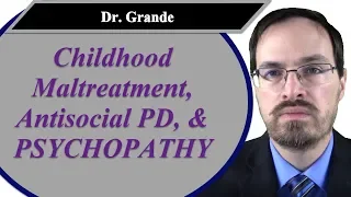 Childhood Maltreatment, Antisocial Personality Disorder, and Psychopathy