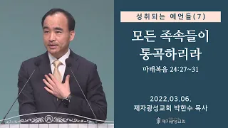 성취되는 예언들 (7) - 모든 족속들이 통곡하리라 (2022-03-06 주일예배) - 박한수 목사