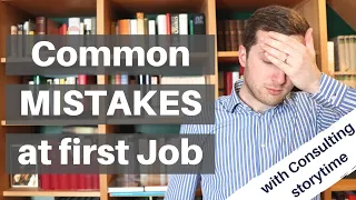 COMMON FIRST JOB MISTAKES - What young graduates do wrong at work (with McKinsey storytime)