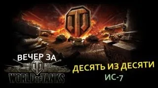 Вечер за World Of Tanks -  ИС-7: Десять Из Десяти