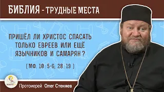 Пришел ли Христос спасать только евреев или еще язычников и самарян (Мф. 10:5-6)?  Прот.Олег Стеняев