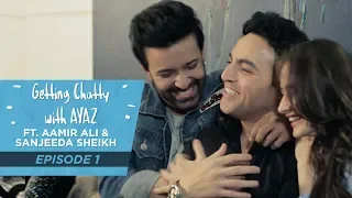 Getting Chatty With Ayaz | Episode 1 | Aamir Ali & Sanjeeda Sheikh