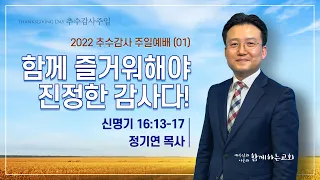 함께하는교회] 주일예배2부｜2022/11/13｜함께 즐거워해야 진정한 감사다!｜정기연 목사｜신명기 16:13-17