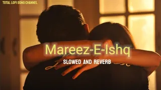 Mareez-E-Ishq [Slowed + Reverb] - Zid | Sharib Toshi, Arijit Singh | Total Lofi Song Channel