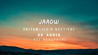 Jaadui (8D AUDIO) Tu Jhoothi Main Makkaar | Ranbir, Shraddha | Pritam | Jubin Nautiyal