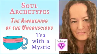 Tea with a Mystic- Soul Archetypes (The Awakening of the Unconscious)