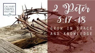 2 Peter 3:17-18 | Grow In Grace And Knowledge | Doug Keen