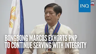Bongbong Marcos exhorts PNP to continue serving with integrity