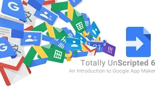 Totally Unscripted: Episode 6 Highlight - An Introduction to Google App Maker