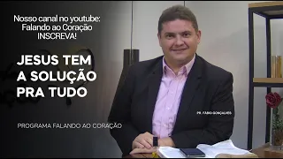 JESUS TEM A SOLUÇÃO PRA TUDO | Programa Falando ao Coração | Pr Fábio Gonçalves.