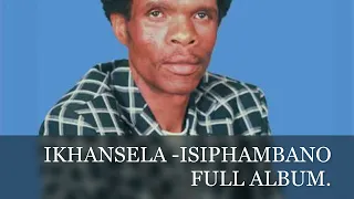 I KHANSELA - ISIPHAMBANO FULL ALBUM.