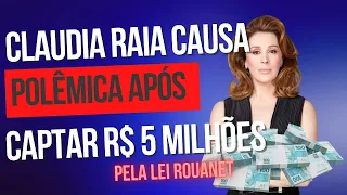 Claudia Raia causa polêmica após captar R$ 5 milhões pela Lei Rouanet