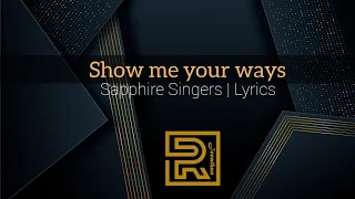 Show me your ways | Sapphire Singers | Gospel music| Lyrics
