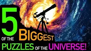 5 of the Biggest Puzzles about the Universe