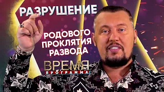 РАЗРУШЕНИЕ РОДОВОГО ПРОКЛЯТИЯ РАЗВОДА | Время | Владимир Мунтян