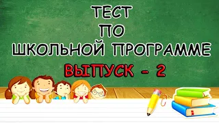 ТЕСТ ПО ШКОЛЬНОЙ ПРОГРАММЕ (ВЫПУСК - 2)