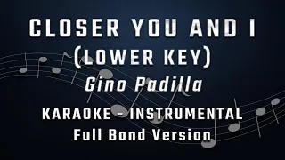 CLOSER YOU AND I - LOWER MALE KEY - FULL BAND KARAOKE - INSTRUMENTAL - GINO PADILLA