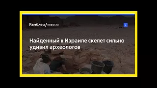 Найденный в израиле скелет сильно удивил археологов