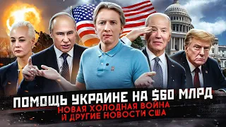 Помощь Украине 60 млрд, новая холодная война и другие новости США