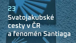 #23 Svatojakubské cesty v ČR a fenomén Santiaga