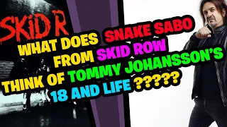 What does SNAKE SABO from SKID ROW think of TOMMY JOHANSSON'S 18 and Life?????